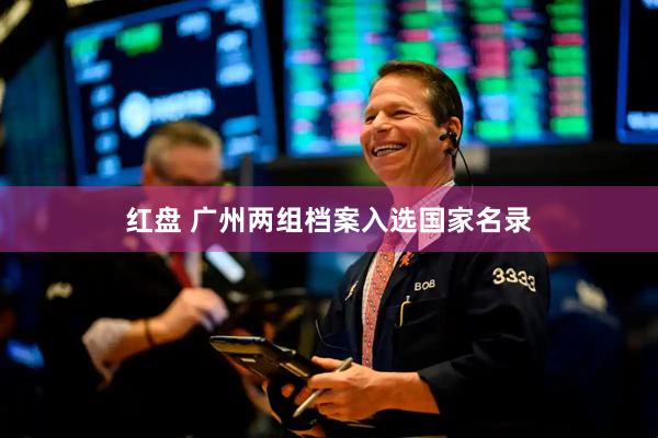 红盘 广州两组档案入选国家名录