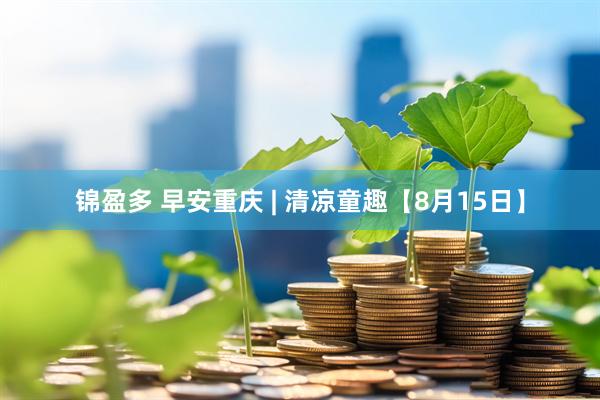 锦盈多 早安重庆 | 清凉童趣【8月15日】