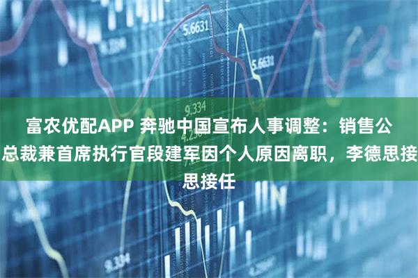 富农优配APP 奔驰中国宣布人事调整：销售公司总裁兼首席执行官段建军因个人原因离职，李德思接任